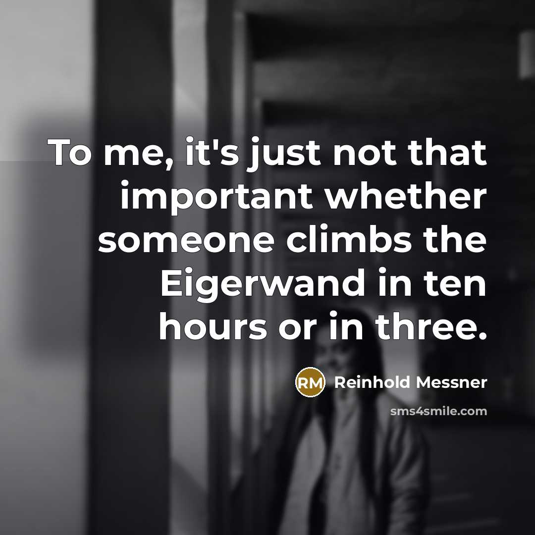 “To me, it's just not that important whether someone climbs…” quote by Reinhold Messner