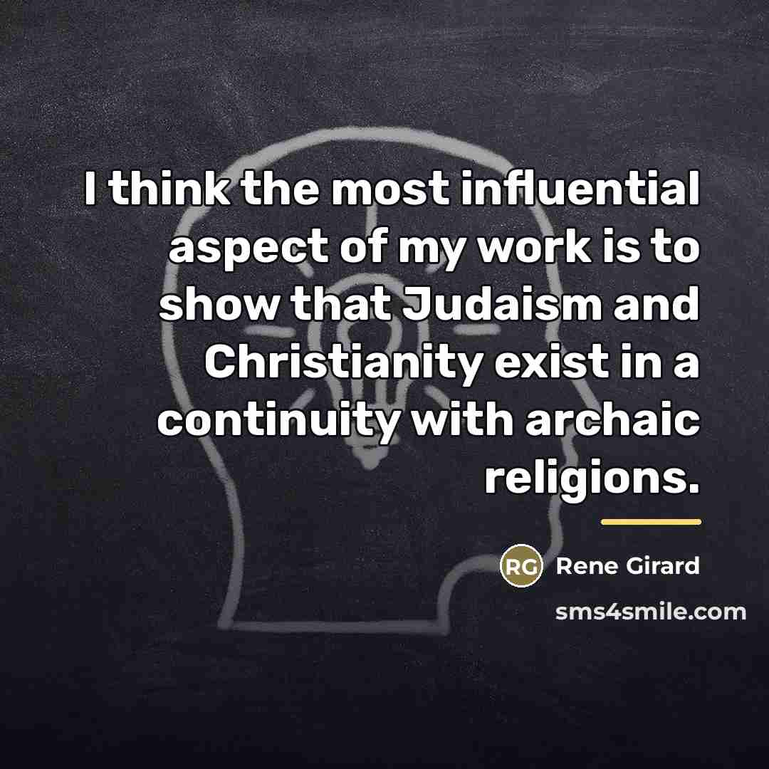 “I think the most influential aspect of my work is…” quote by Rene Girard