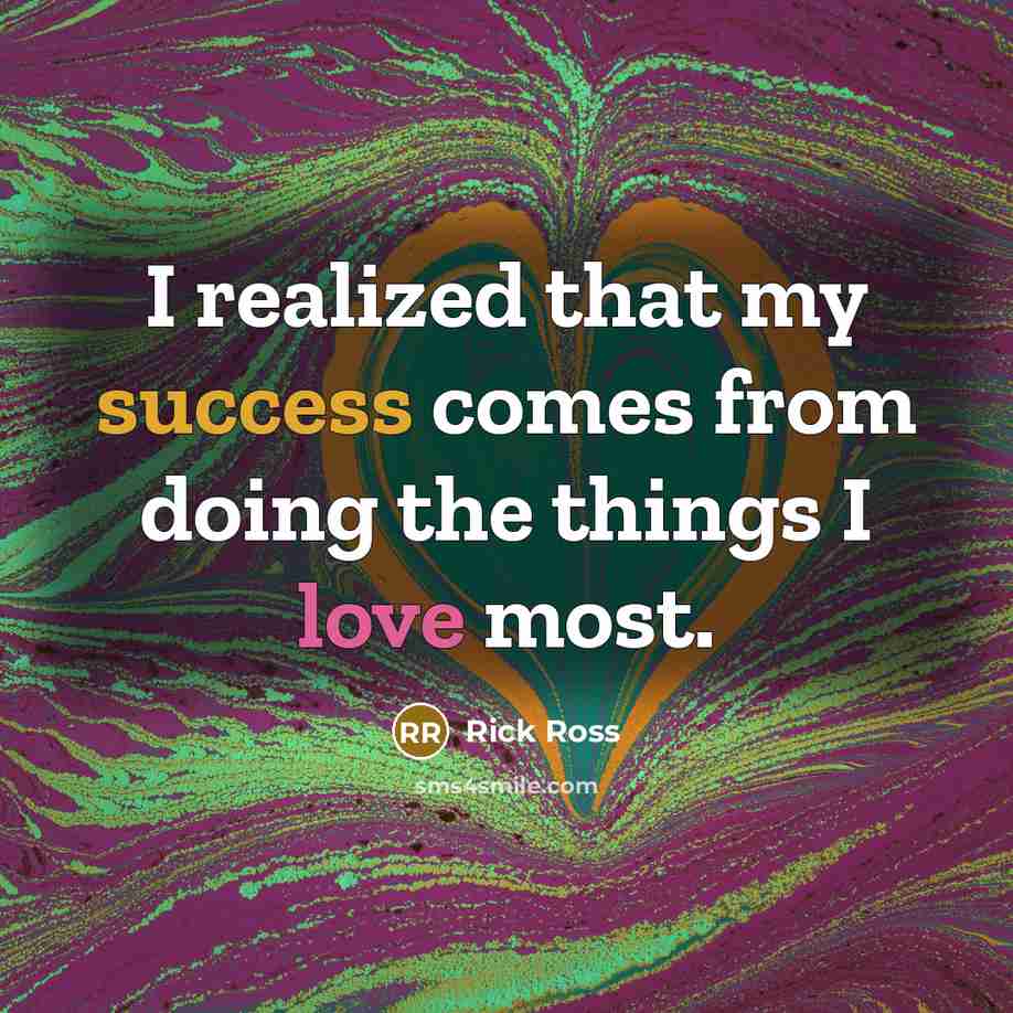 “I realized that my success comes from doing the things…” quote by Rick Ross