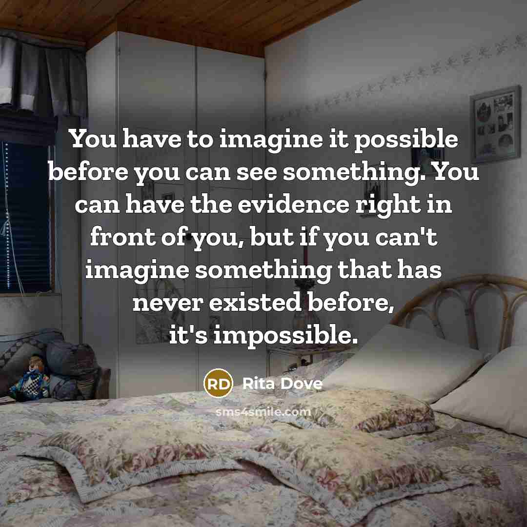 “You have to imagine it possible before you can see…” quote by Rita Dove