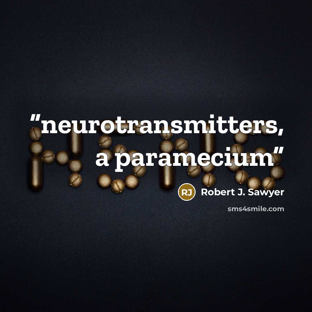 “neurotransmitters, a paramecium” quote by Robert J. Sawyer