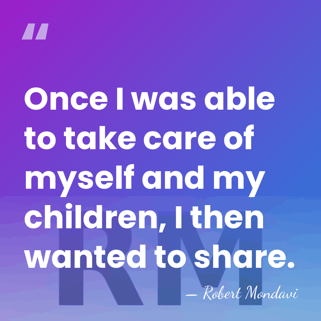 Once I was able to take care of myself and my children,&hellip; - Robert Mondavi