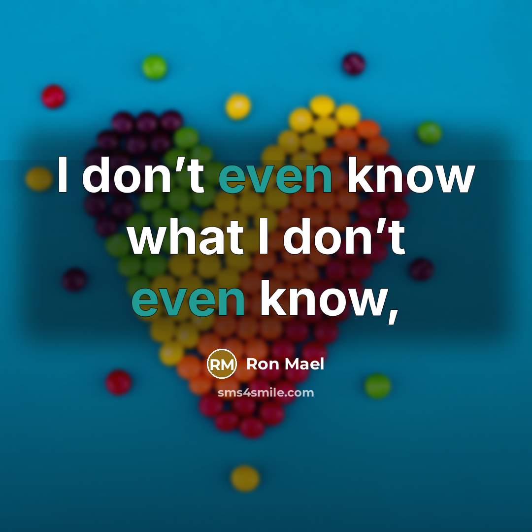 “I don’t even know what I don’t even know,…” quote by Ron Mael