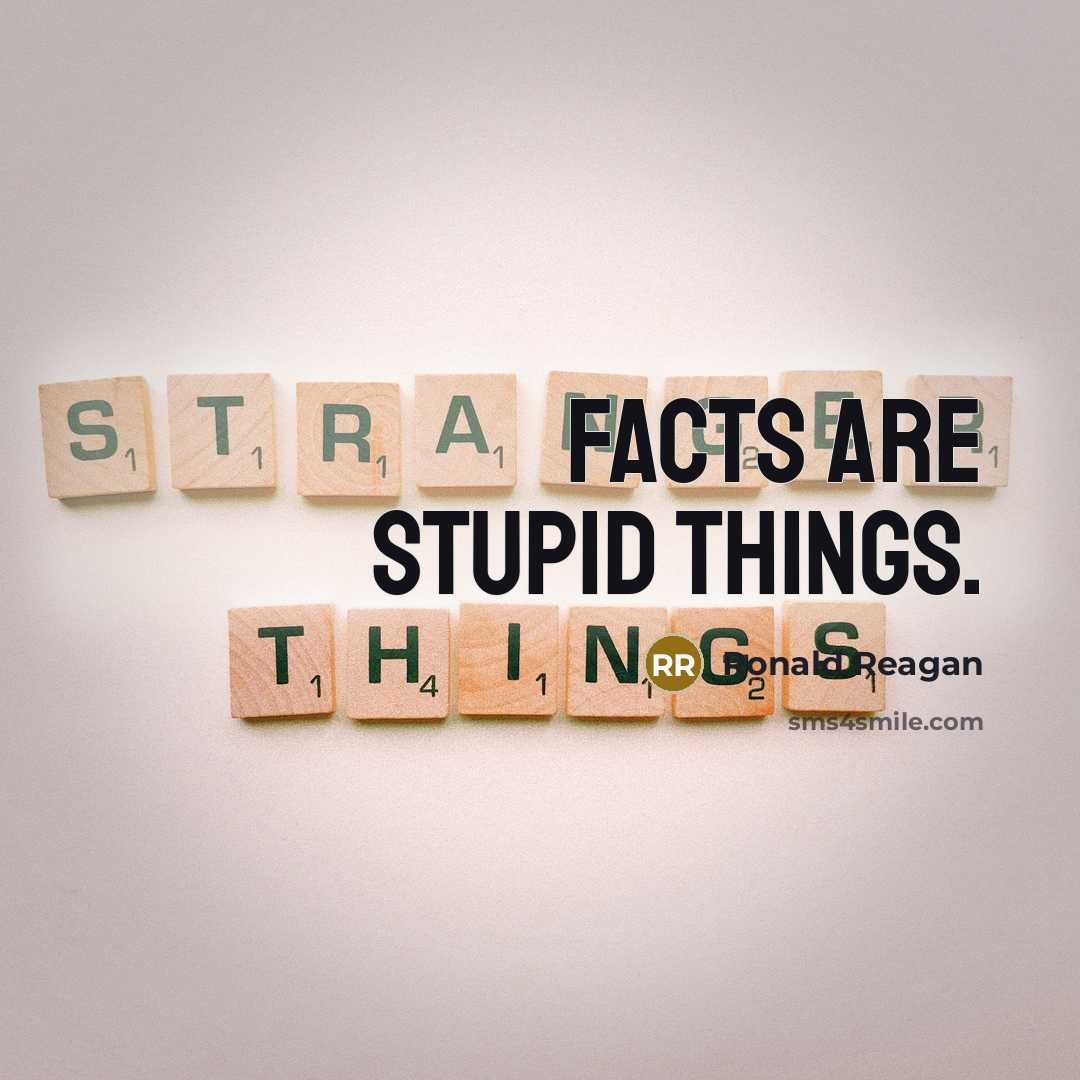 “Facts are stupid things.…” quote by Ronald Reagan