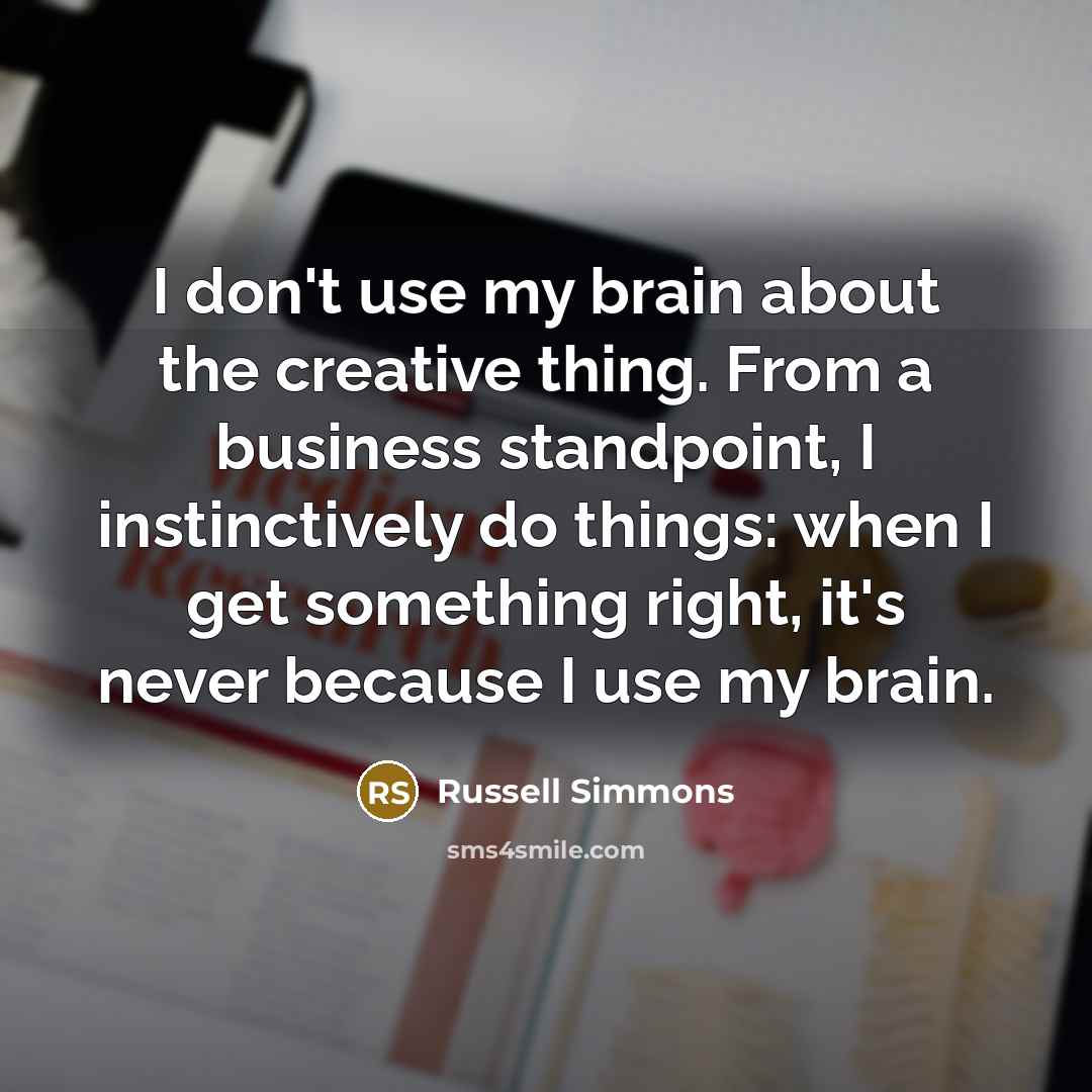 “I don't use my brain about the creative thing. From…” quote by Russell Simmons