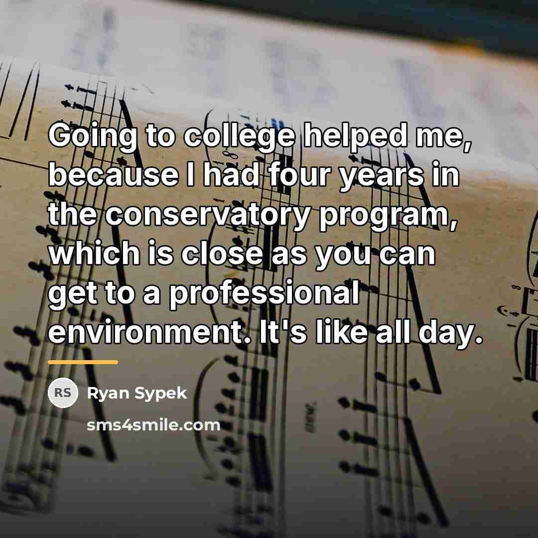 “Going to college helped me, because I had four years…” quote by Ryan Sypek