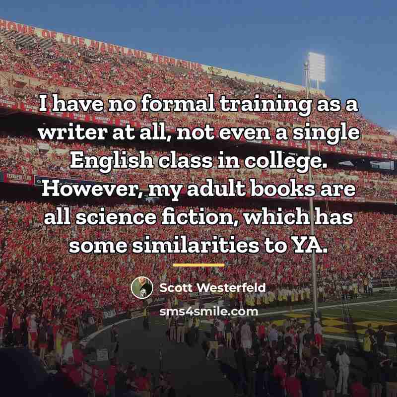 “I have no formal training as a writer at all,…” quote by Scott Westerfeld