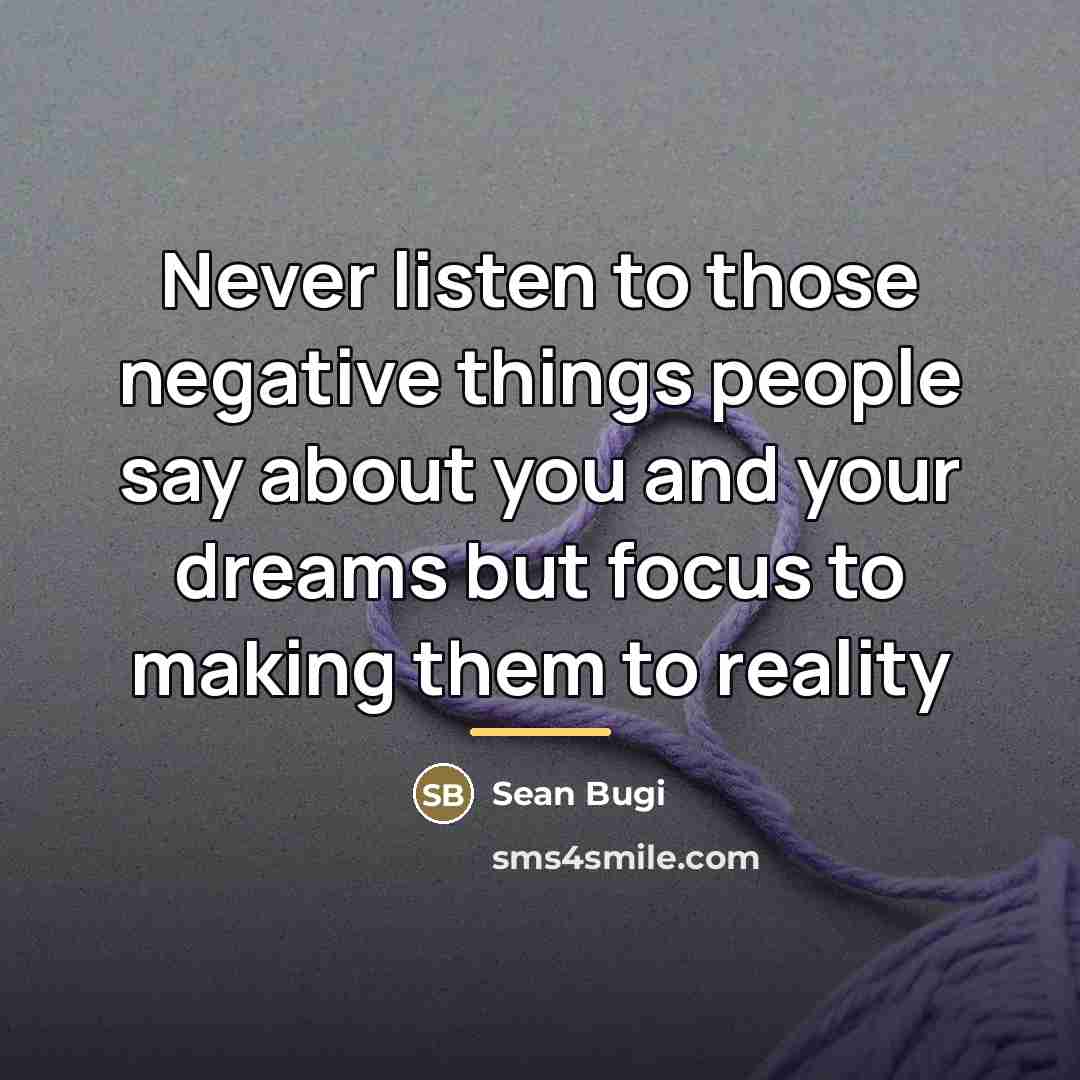 “Never listen to those negative things people say about you…” quote by Sean Bugi