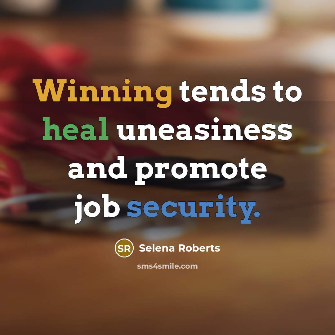 “Winning tends to heal uneasiness and promote job security.…” quote by Selena Roberts