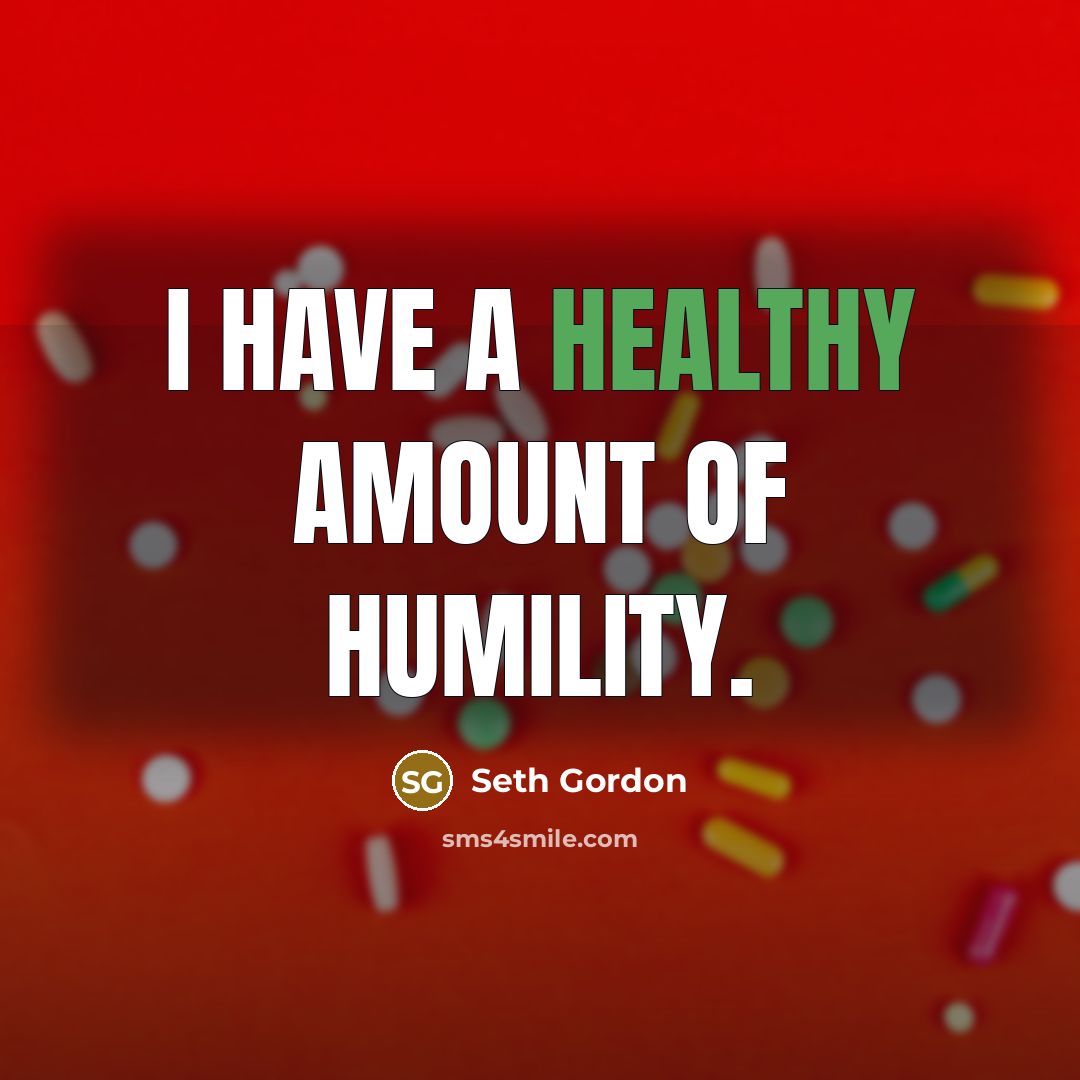 “I have a healthy amount of humility.…” quote by Seth Gordon
