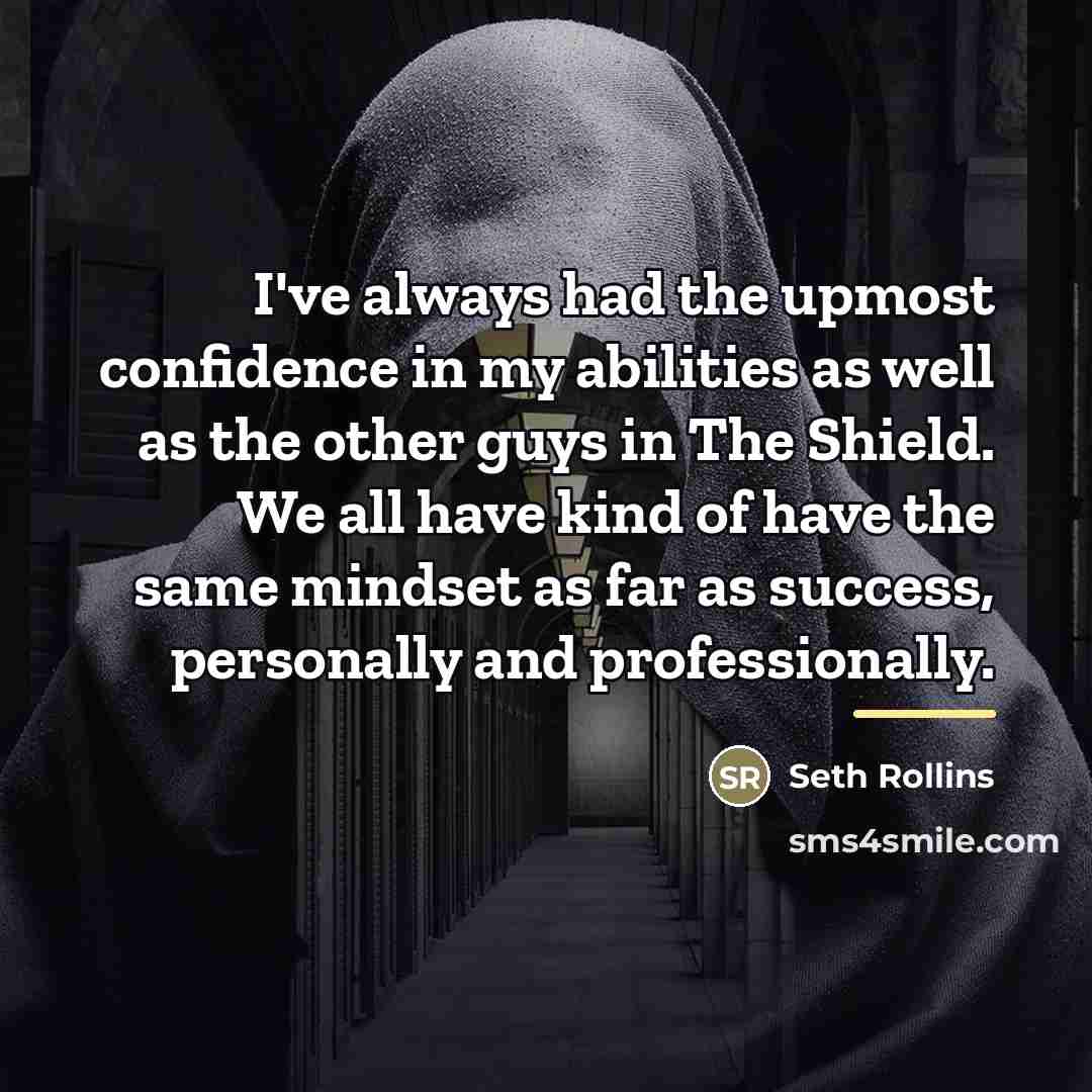 “I've always had the upmost confidence in my abilities as…” quote by Seth Rollins