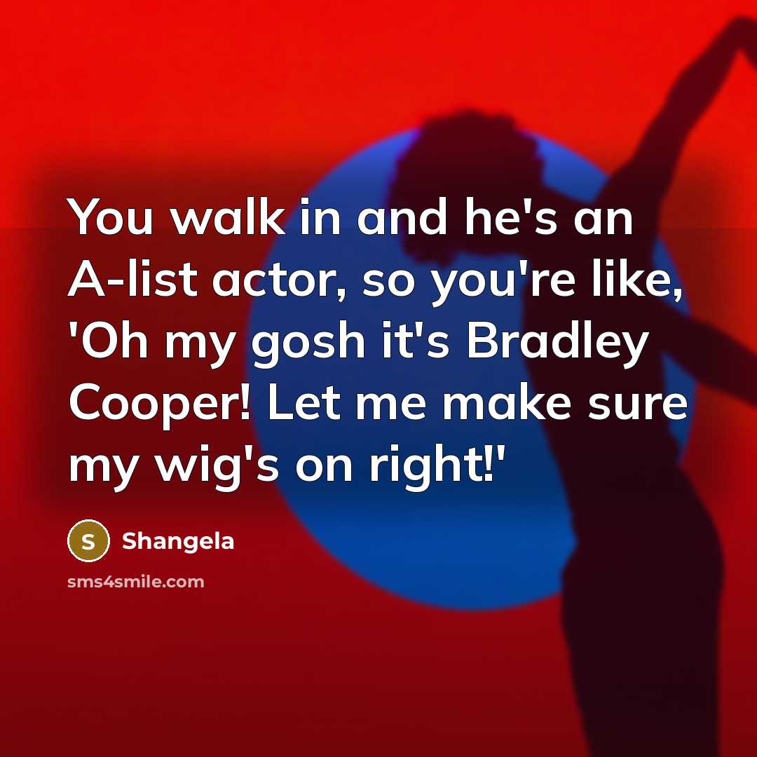 “You walk in and he's an A-list actor, so you're…” quote by Shangela