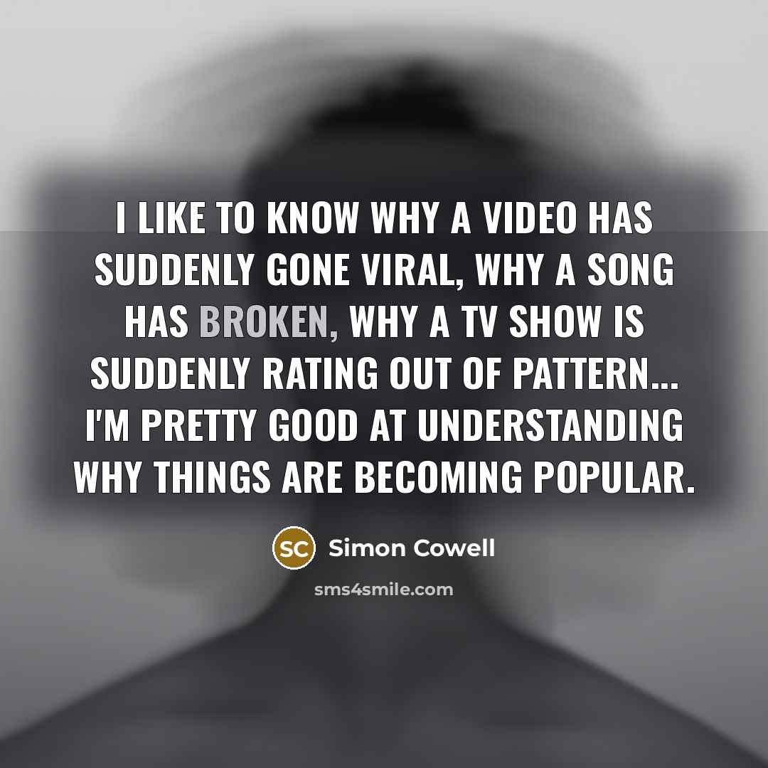 “I like to know why a video has suddenly gone…” quote by Simon Cowell