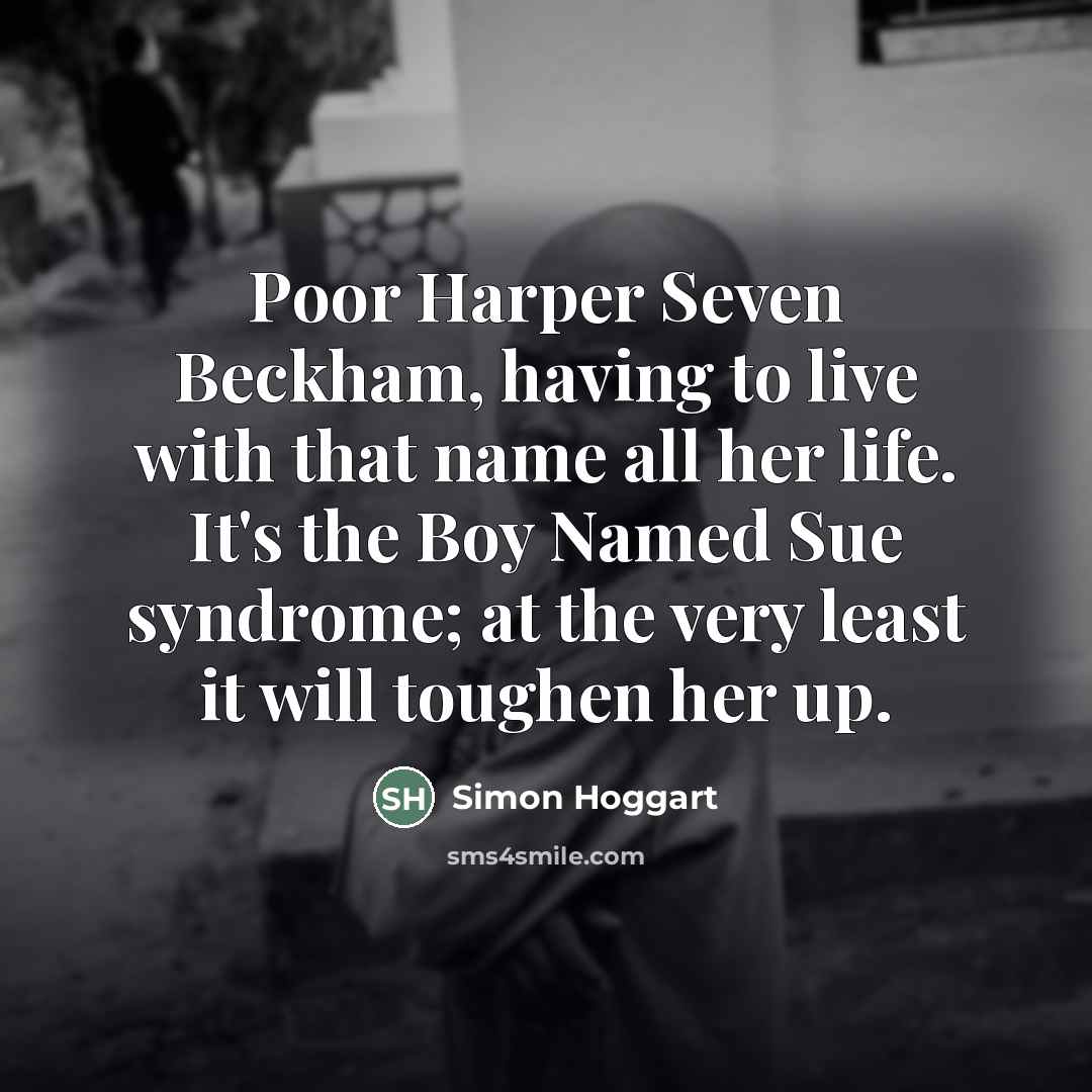 “Poor Harper Seven Beckham, having to live with that name…” quote by Simon Hoggart
