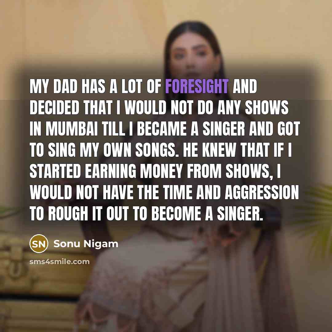 “My dad has a lot of foresight and decided that…” quote by Sonu Nigam