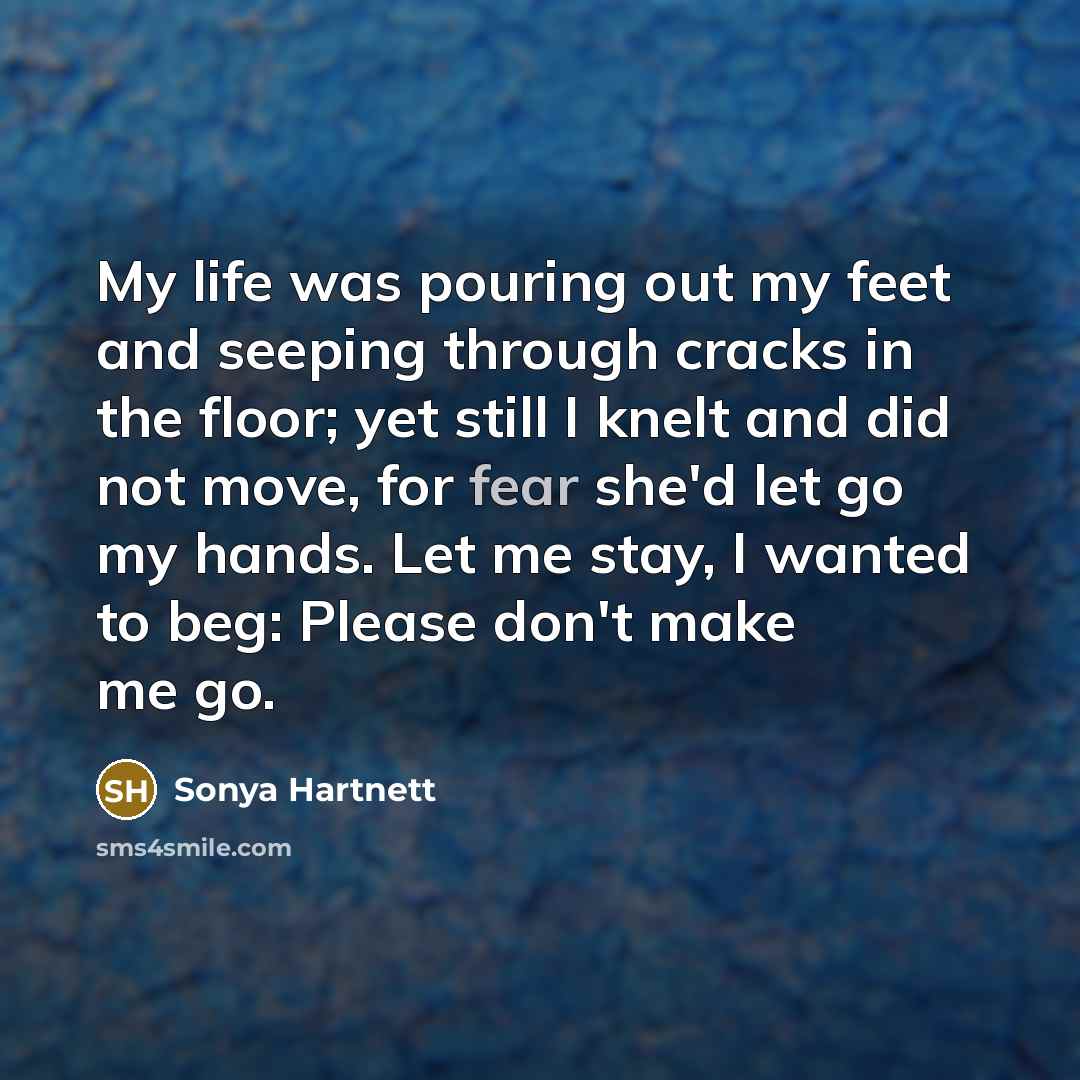 “My life was pouring out my feet and seeping through…” quote by Sonya Hartnett