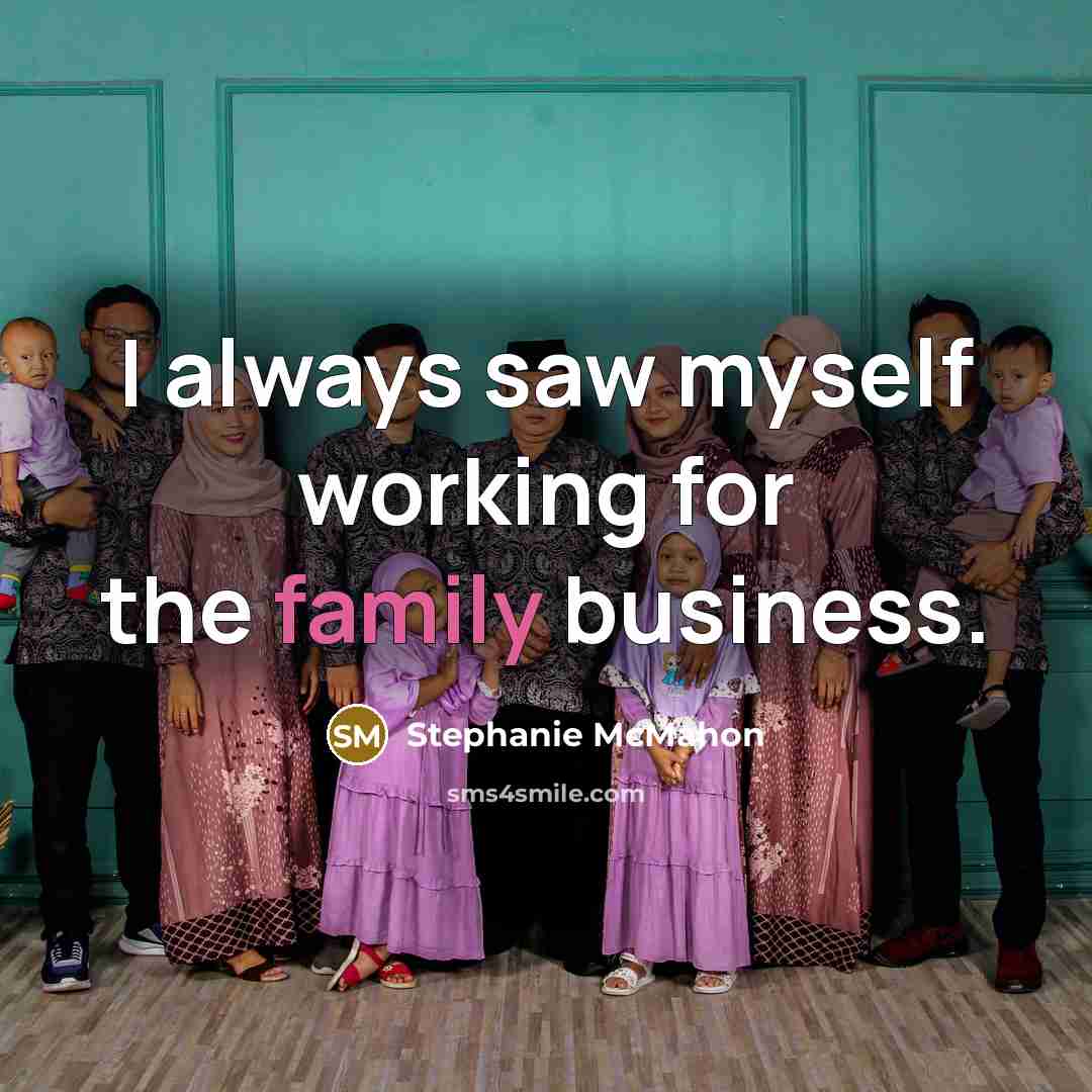 “I always saw myself working for the family business.…” quote by Stephanie McMahon