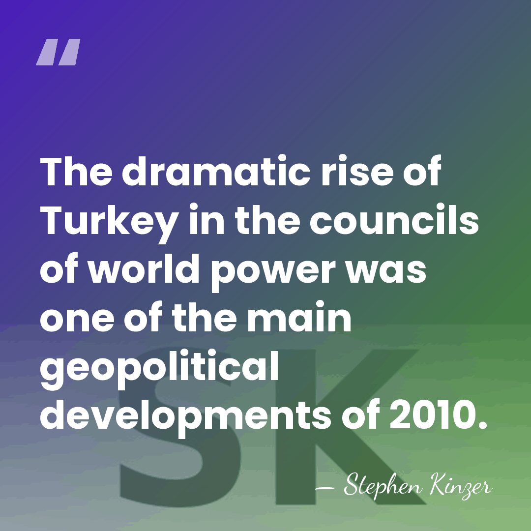 The dramatic rise of Turkey in the councils of world power was&hellip; - Stephen Kinzer
