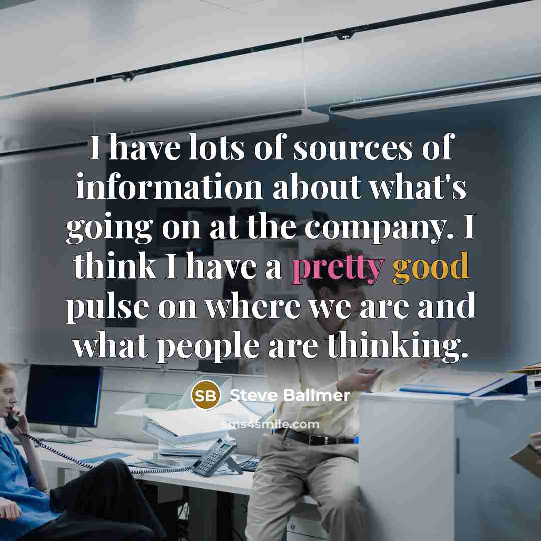 “I have lots of sources of information about what's going…” quote by Steve Ballmer
