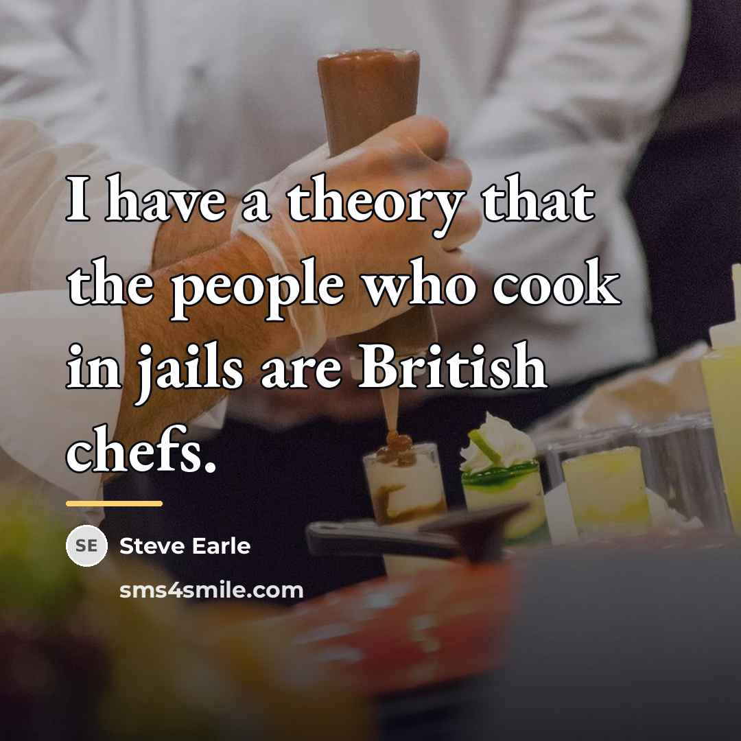 “I have a theory that the people who cook in…” quote by Steve Earle