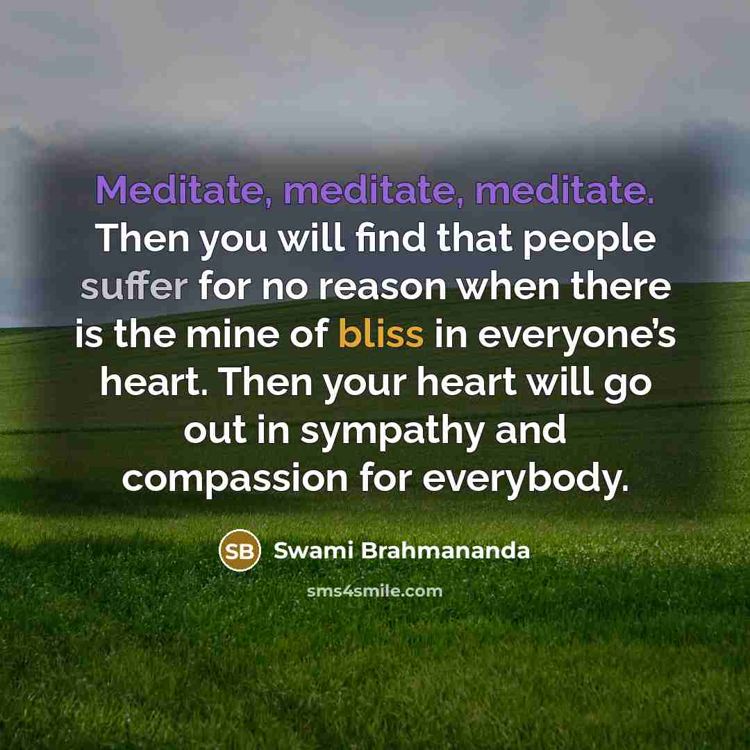 “Meditate, meditate, meditate. Then you will find that people suffer…” quote by Swami Brahmananda
