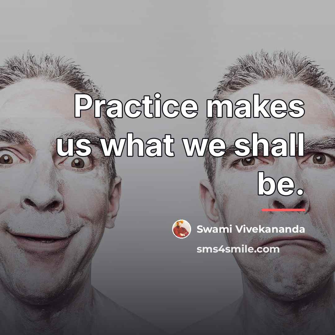 “Practice makes us what we shall be.…” quote by Swami Vivekananda