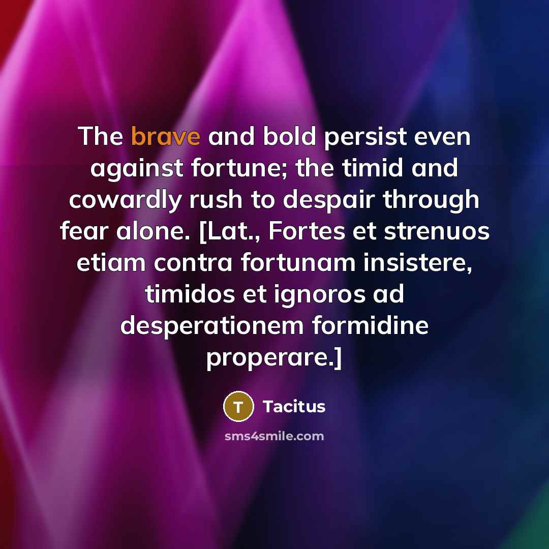 “The brave and bold persist even against fortune; the timid…” quote by Tacitus