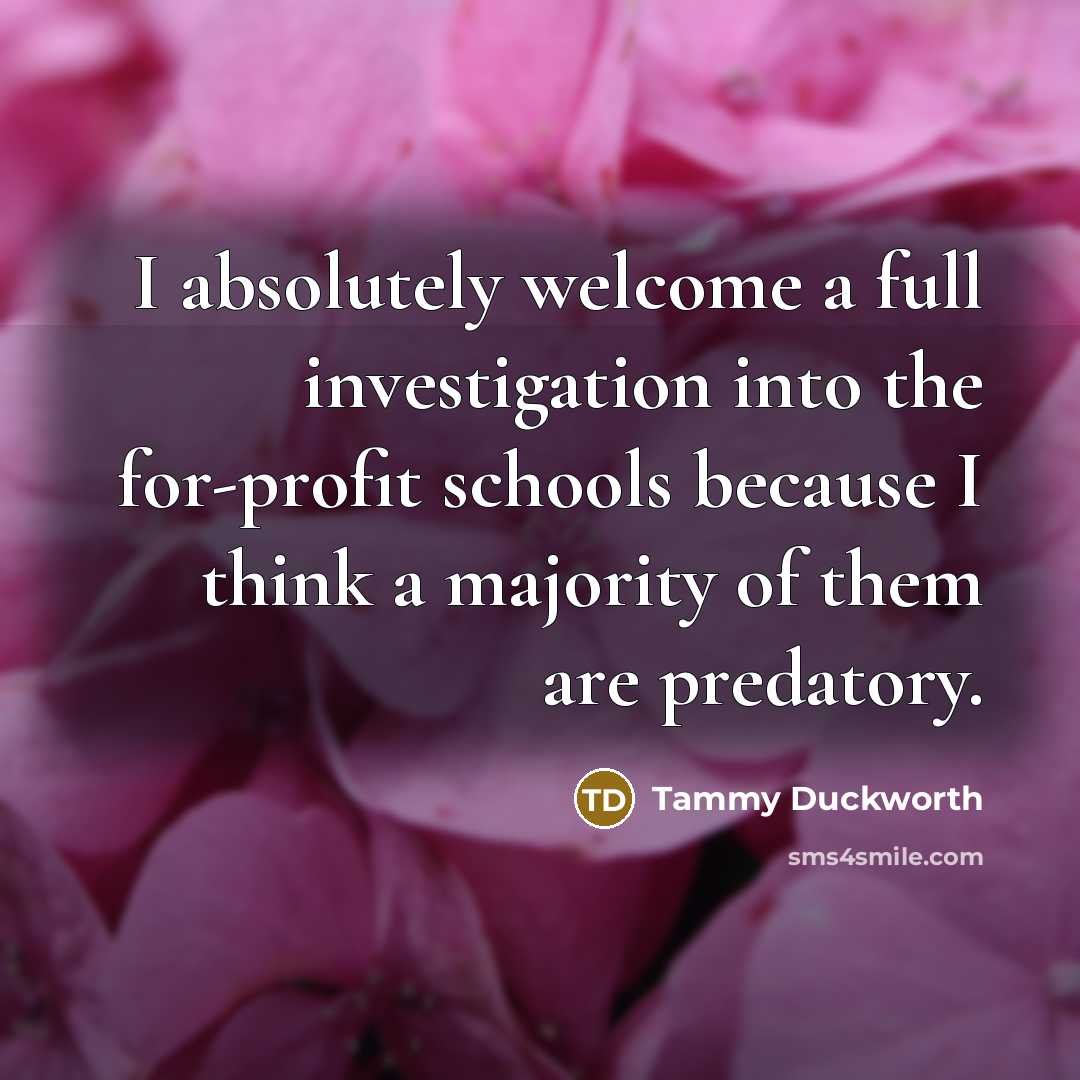 “I absolutely welcome a full investigation into the for-profit schools…” quote by Tammy Duckworth