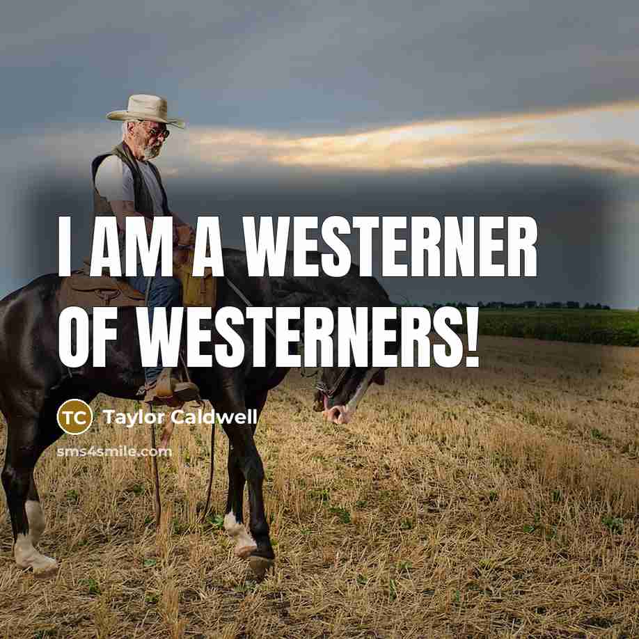 “I am a Westerner of Westerners!” quote by Taylor Caldwell