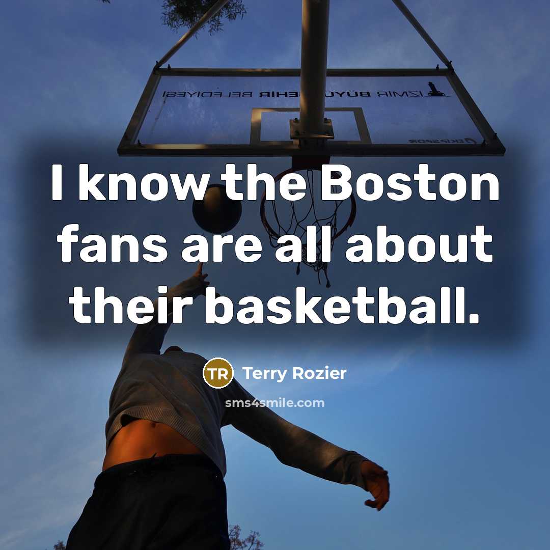 “I know the Boston fans are all about their basketball.…” quote by Terry Rozier