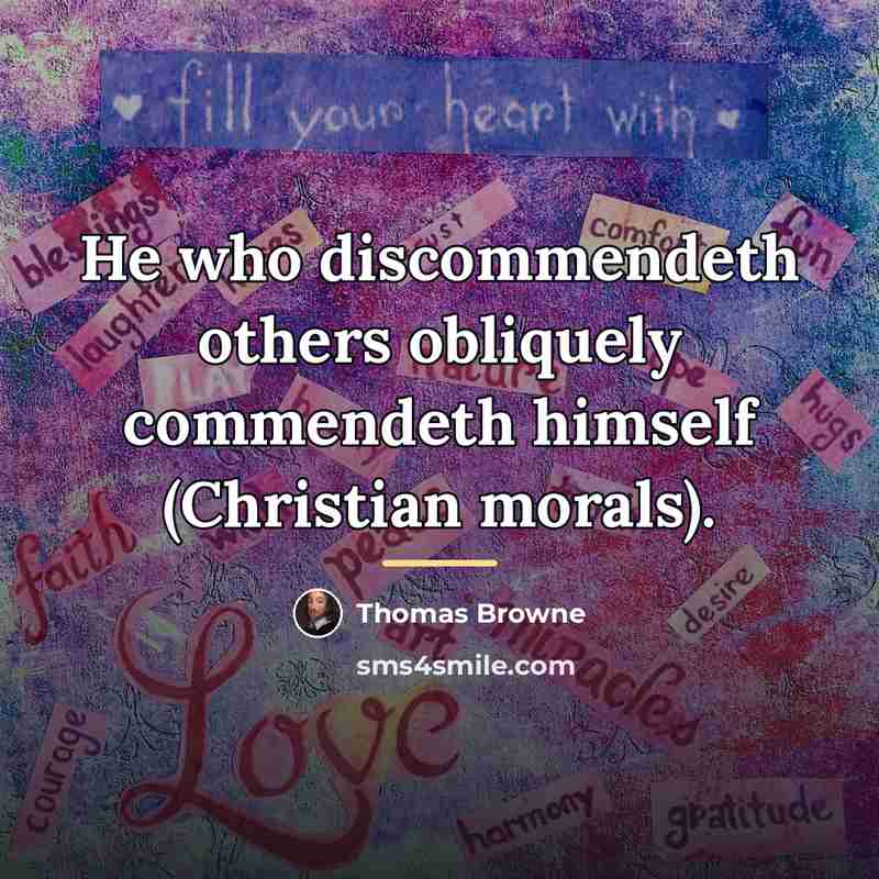 “He who discommendeth others obliquely commendeth himself (Christian morals).…” quote by Thomas Browne