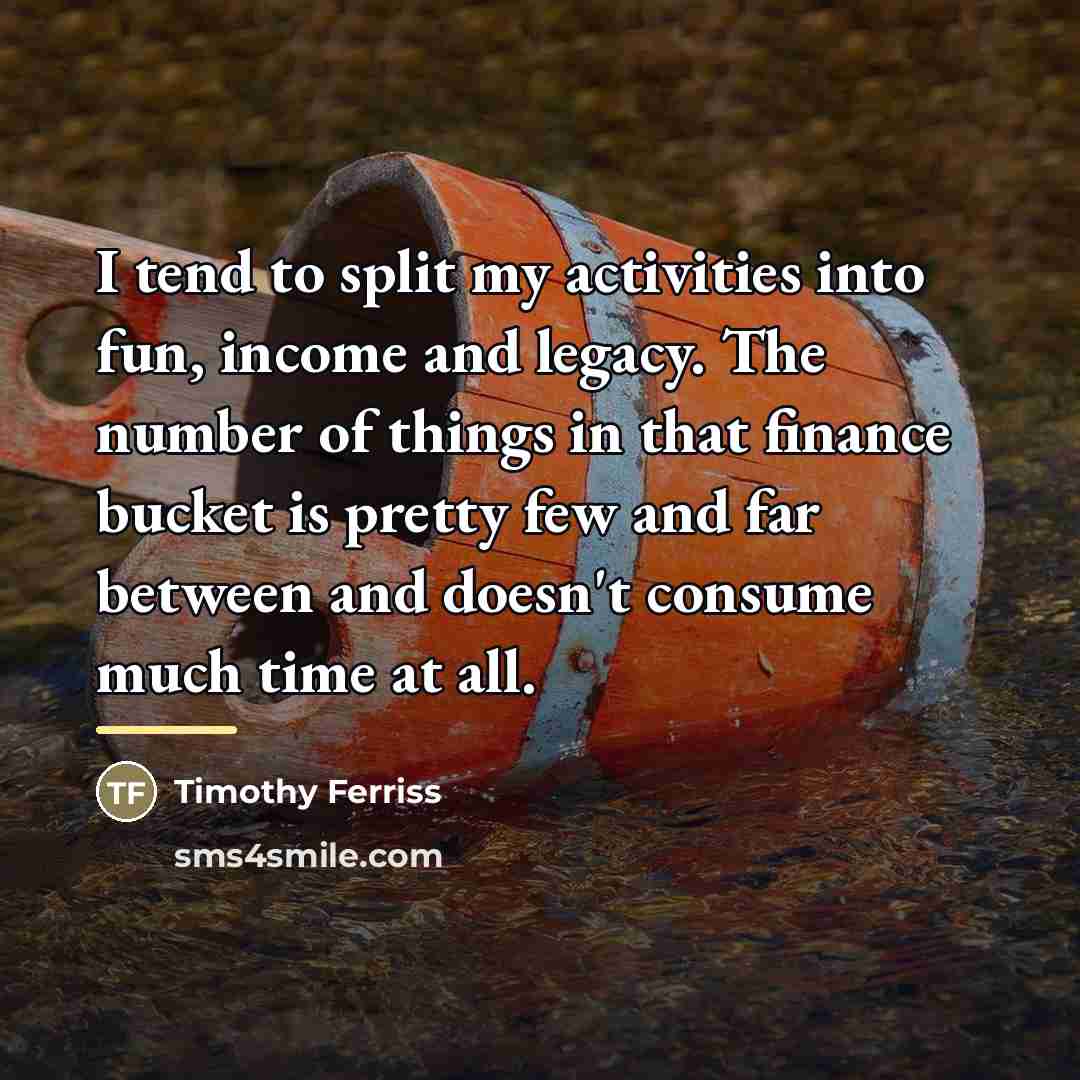 “I tend to split my activities into fun, income and…” quote by Timothy Ferriss