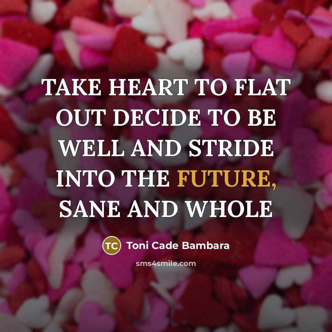 “TAKE HEART TO FLAT OUT DECIDE TO BE WELL AND…” quote by Toni Cade Bambara
