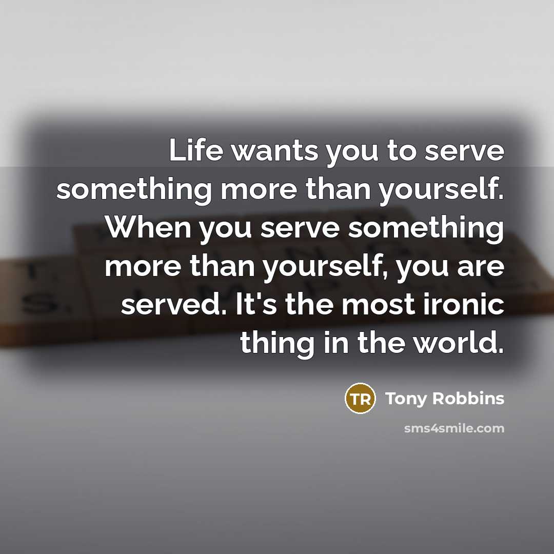 “Life wants you to serve something more than yourself. When…” quote by Tony Robbins