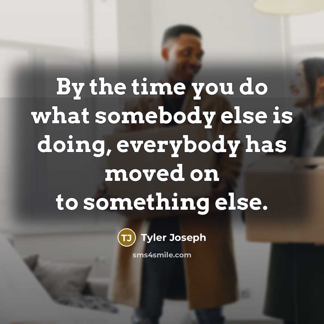 “By the time you do what somebody else is doing,…” quote by Tyler Joseph