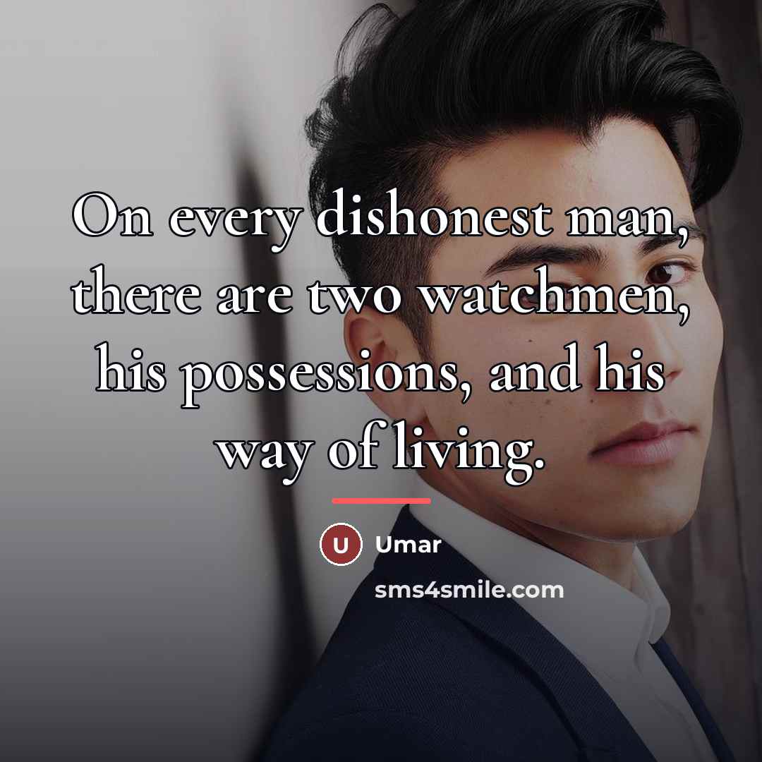“On every dishonest man, there are two watchmen, his possessions,…” quote by Umar