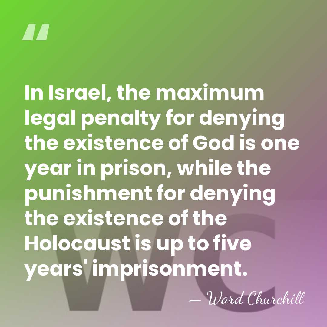 In Israel, the maximum legal penalty for denying the existence of God&hellip; - Ward Churchill