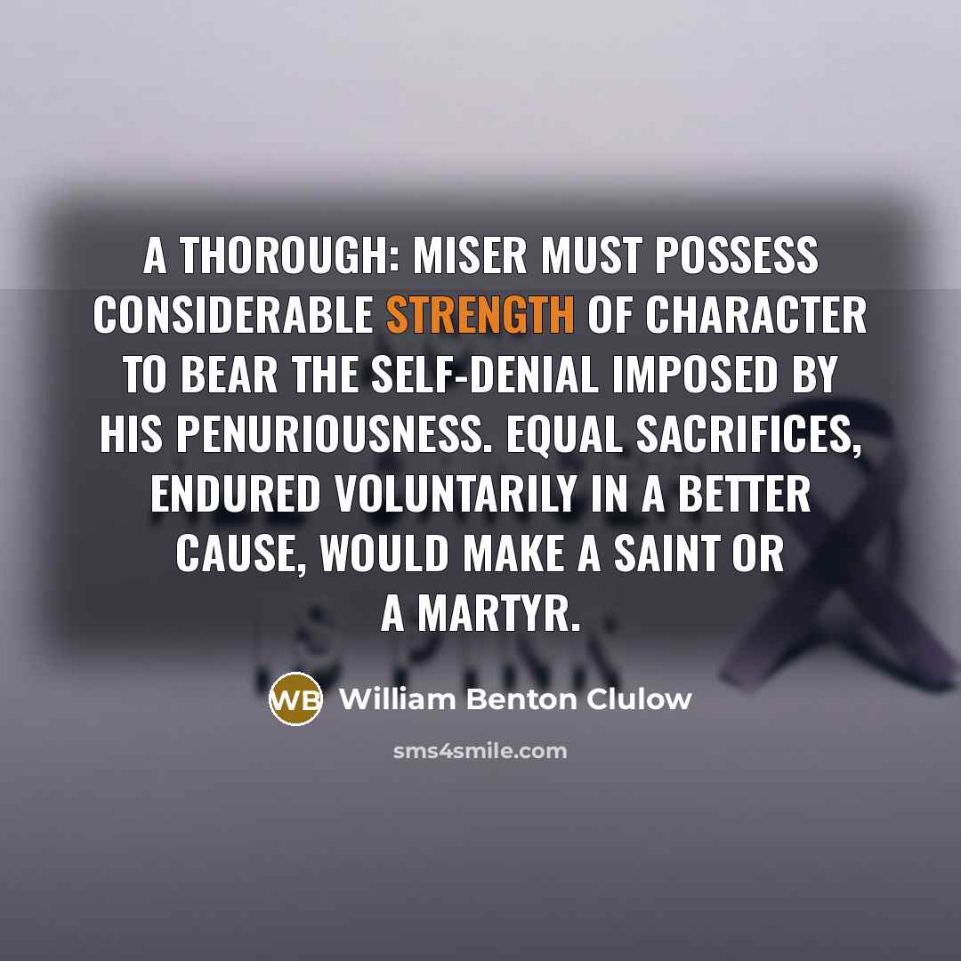“A thorough: miser must possess considerable strength of character to…” quote by William Benton Clulow