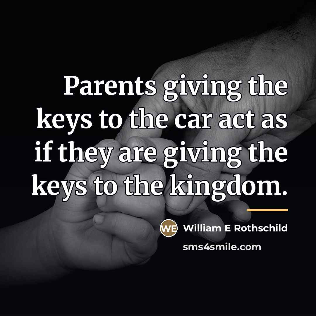 “Parents giving the keys to the car act as if…” quote by Anonymous