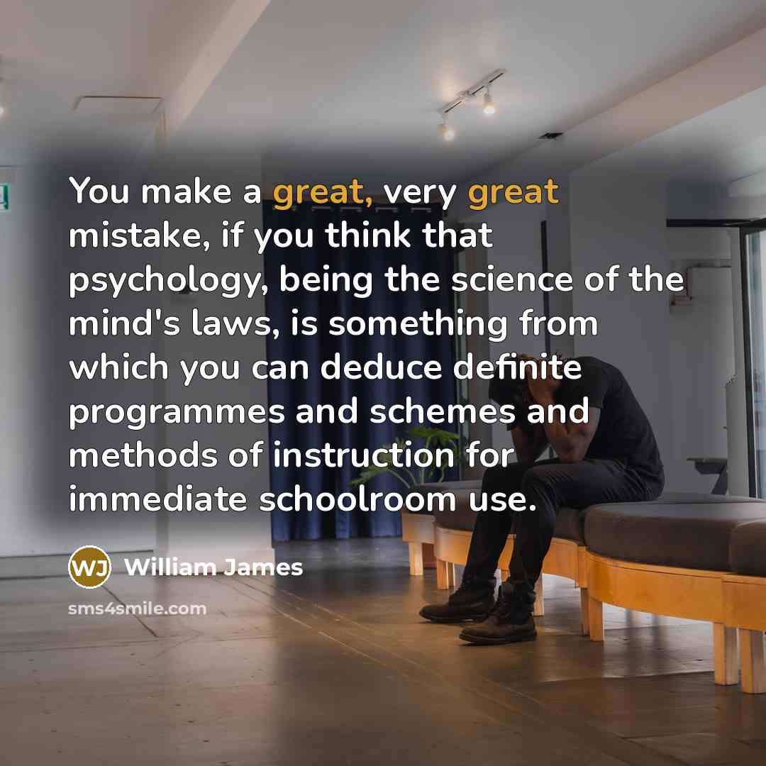“You make a great, very great mistake, if you think…” quote by William James