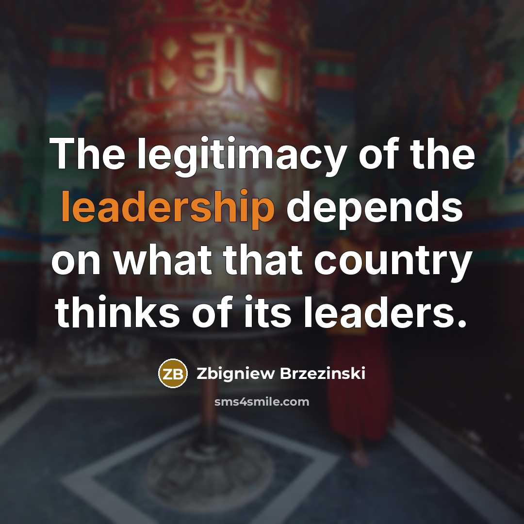 “The legitimacy of the leadership depends on what that country…” quote by Zbigniew Brzezinski