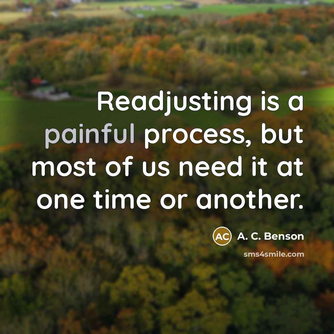 “Readjusting is a painful process, but most of us need…” quote by A. C. Benson