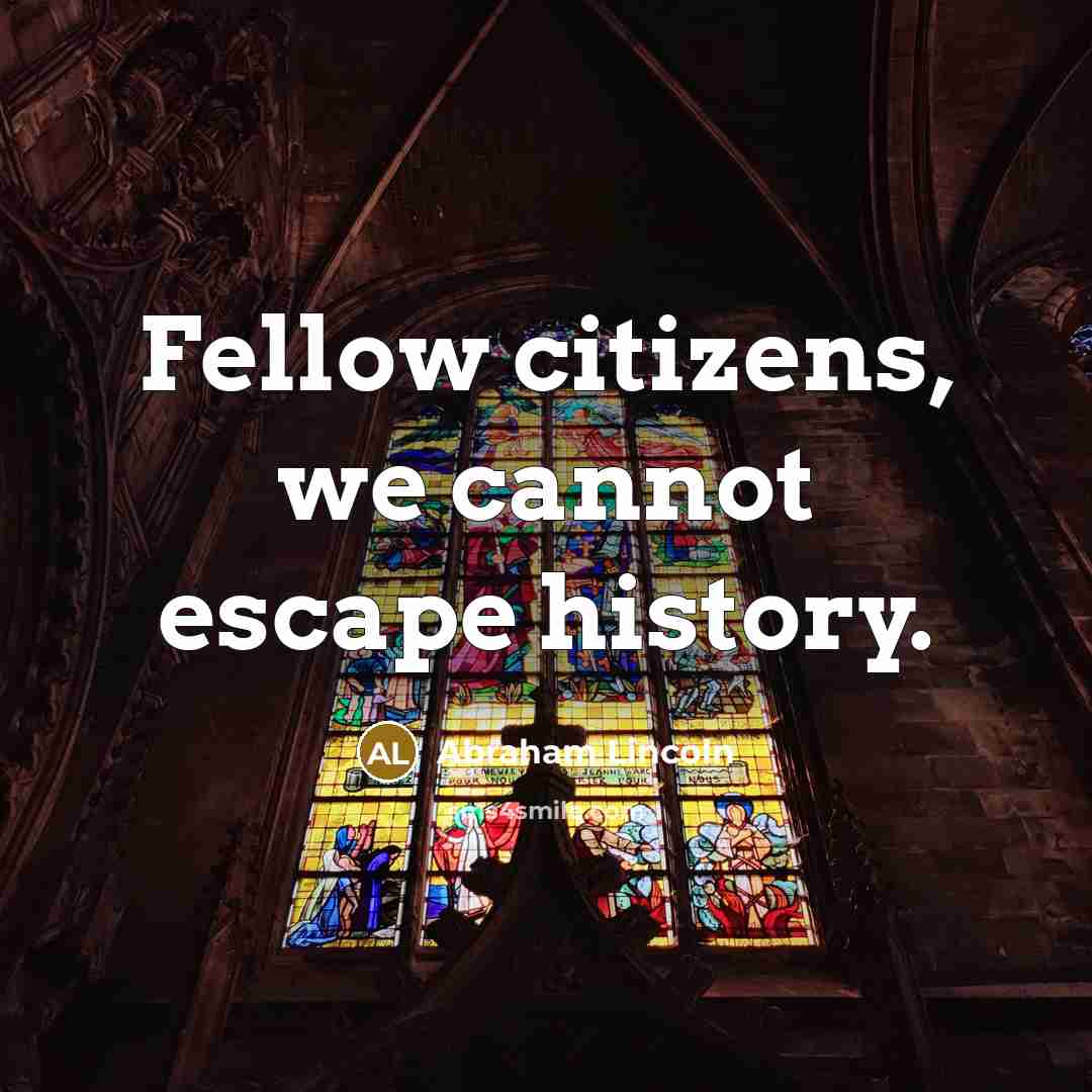 “Fellow citizens, we cannot escape history.…” quote by Abraham Lincoln