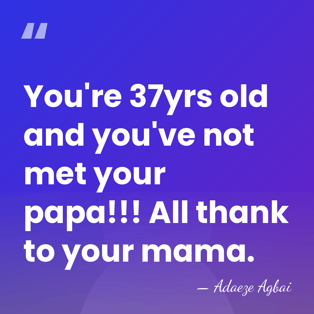 You're 37yrs old and you've not met your papa!!! All thank to&hellip; - Adaeze Agbai