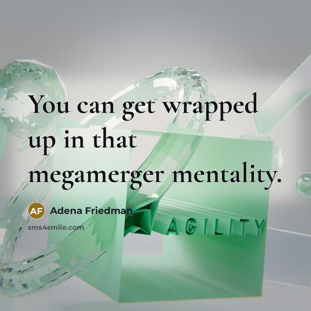 “You can get wrapped up in that megamerger mentality.…” quote by Adena Friedman