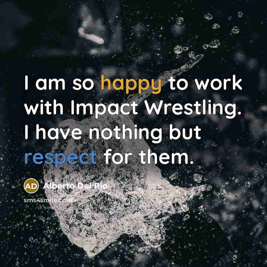 “I am so happy to work with Impact Wrestling. I have nothing but respect for them.” quote by Alberto Del Rio