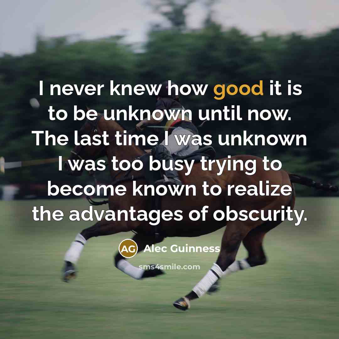 “I never knew how good it is to be unknown…” quote by Alec Guinness