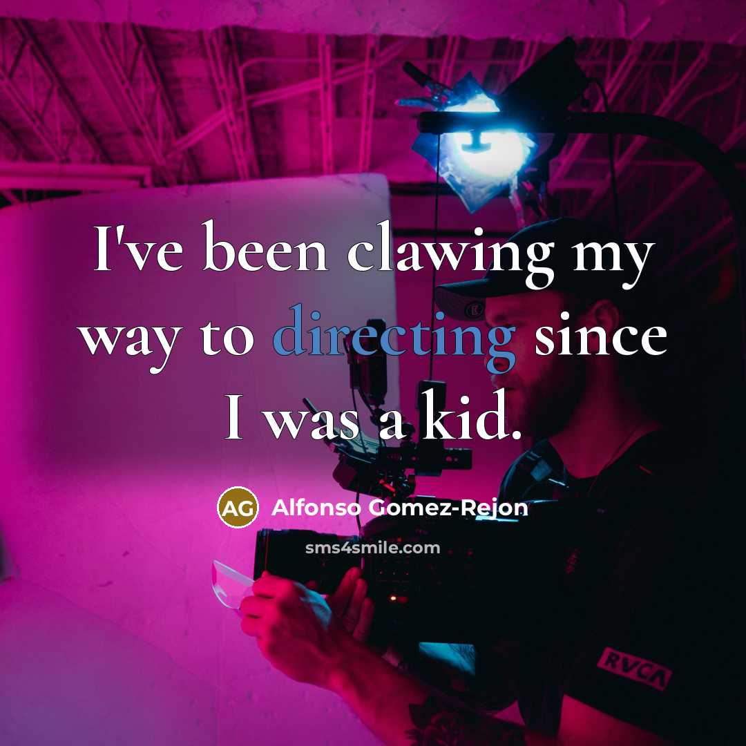 “I've been clawing my way to directing since I was a kid.” quote by Alfonso Gomez-Rejon