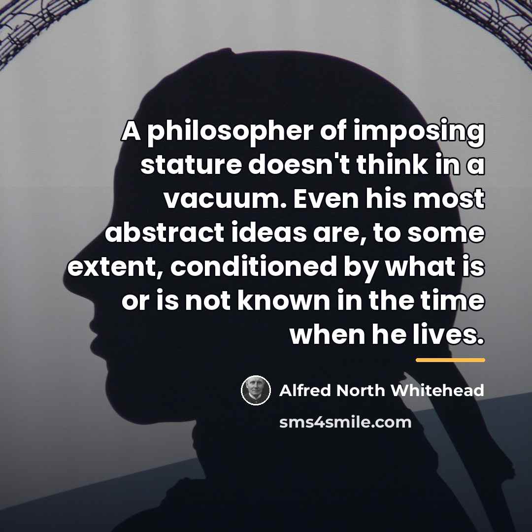 “A philosopher of imposing stature doesn't think in a vacuum.…” quote by Alfred North Whitehead