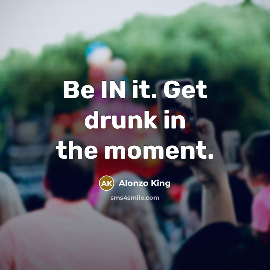 “Be IN it. Get drunk in the moment.…” quote by Alonzo King